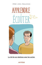 APPRENDRE A ECOUTER - LA CLE DE NOS RELATIONS AVEC LES AUTRES - PRALONG JOEL - ARTEGE