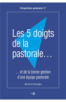 5 DOIGTS DE LA PASTORALE (LES) - ET LA BONNE GESTION D'UNE EQUIPE PASTORALE - SCHUBIGER BERNARD - SAINT AUGUSTIN