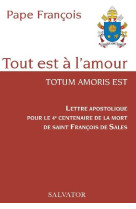 LETTRE APOSTOLIQUE POUR LE 4E CENTENAIRE DE LA MORT DE SAINT FRANCOIS DE SALES : TOUT EST A L'AMOUR - FRANCOIS PAPE - SALVATOR