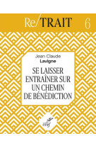 SE LAISSER ENTRAINER SUR UN CHEMIN DE BENEDICTION - LAVIGNE JEAN-CLAUDE - CERF