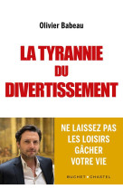 TYRANNIE DU DIVERTISSEMENT (LA) - COMMENT NOTRE USAGE DU TEMPS LIBRE EST DEVENU UNE FORMIDABLE MACHINE - BABEAU OLIVIER - BUCHET CHASTEL