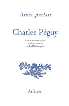 AINSI PARLAIT CHARLES PEGUY - DITS ET MAXIMES DE VIE - PEGUY/DECOTTIGNIES - ARFUYEN