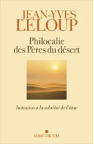 PHILOCALIE DES PERES DU DESERT - INITIATION A LA SOBRIETE DE L'AME - LELOUP JEAN-YVES - ALBIN MICHEL