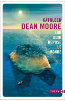 SUR QUOI REPOSE LE MONDE - MOORE KATHLEEN DEAN - GALLMEISTER