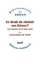 LE DROIT DE CHOISIR SES FRERES (TP) - UNE HISTOIRE DE LA FRATERNITE - ALEXANDRE DE VITRY - GALLIMARD