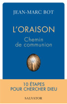 ORAISON (L'), CHEMIN DE COMMUNION - 10 ETAPES POUR CHERCHER DIEU - BOT JEAN-MARC - SALVATOR