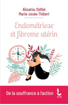 ENDOMETRIOSE ET FIBROME UTERIN - DE LA SOUFFRANCE A L'ACTION - SIDIBE/THIBERT - LITOS