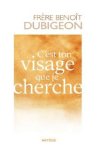 C'EST TON VISAGE QUE JE CHERCHE - DUBIGEON BENOIT - ARTEGE