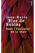 DANS L'EPAISSEUR DE LA CHAIR - BLAS DE ROBLES J-M. - POINTS