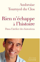 RIEN N ECHAPPE A L HISTOIRE - DANS L ATELIER DES HISTORIENS - AMBROISE TOURNYOL DU - SALVATOR