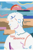 TON ABSENCE - NAIL GUILLAUME - ROUERGUE