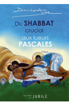 DU SHABBAT CRUCIAL AUX LUEURS PASCALES - REVIVRE LE PREMIER SAMEDI SAINT - DANIEL-ANGE - JUBILE