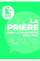 LA PRIERE. OSER LA RENCONTRE AVEC DIEU - COLLECTIF - NC