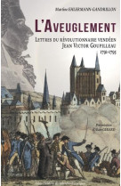 AVEUGLEMENT (L') - LETTRES DU REVOLUTIONNAIRE VENDEEN JEAN VICTOR GOUPILLEAU - EHLERMANN-GANDRILLON - BOOKS ON DEMAND