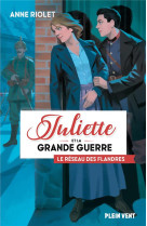 LE RESEAU DES FLANDRES - JULIETTE ET LA GRANDE GUERRE - TOME 2 - RIOLET ANNE - PLEIN VENT