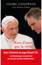 RIEN D'AUTRE QUE LA VERITE : MA VIE AUX COTES DE BENOIT XVI - GANSWEIN, GEORG  - ARTEGE