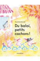 DU BALAI, PETITS COCHONS ! - BONNET ROSALINDE - MINEDITION