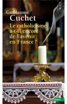 CATHOLICISME A-T-IL ENCORE DE L' AVENIR EN FRANCE (LE) ? - CUCHET GUILLAUME - POINTS