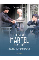 LES FRERES MARTEL EN VENDEE - DES SCULPTEURS EN MOUVEMENT - REGOURD FLORENCE - GESTE