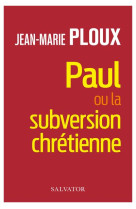 PAUL OU LA SUBVERSION CHRETIENNE - PLOUX JEAN-MARIE - SALVATOR