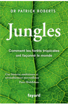 JUNGLES - COMMENT LES FORETS TROPICALES ONT FACONNE LE MONDE - ROBERTS PATRICK - FAYARD