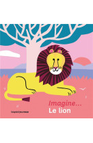 IMAGINE... LE LION - UN PREMIER VOYAGE INTERIEUR - ALADJIDI/PELLISSIER - BAYARD JEUNESSE