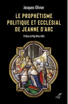 PROPHETISME POLITIQUE ET ECCLESIAL DE JEANNE D'ARC - OLIVIER JACQUES - CERF