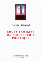 COURS FAMILIER DE PHILOSOPHIE POLITIQUE - Pierre Manent - FAYARD