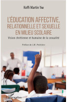 EDUCATION AFFECTIVE RELATIONNELLE ET SEXUELLE EN MILIEU SCOLAIRE VISION CHRETIENNE ET HUMAINE (L') - YAO KOFFI MARTIN - L'HARMATTAN