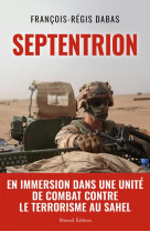 SEPTENTRION - EN IMMERSION DANS UNE UNITE DE COMBAT CONTRE LE TERRORISME AU SAHEL - DABAS FRANCOIS-REGIS - MAREUIL