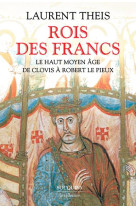 ROIS DES FRANCS - LE HAUT MOYEN AGE DE CLOVIS A ROBERT LE PIEUX - LIVRE - THEIS LAURENT - BOUQUINS