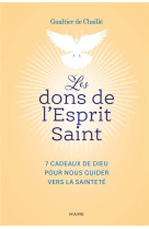 DONS DE L ESPRIT SAINT (LES) - 7 CADEAUX DE DIEU POUR NOUS GUIDER VERS LA SAINTETE - DE CHAILLE GAULTIER - MAME