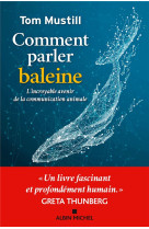 COMMENT PARLER BALEINE - L'INCROYABLE AVENIR DE LA COMMUNICATION ANIMALE - MUSTILL TOM - ALBIN MICHEL