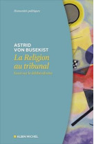 RELIGION AU TRIBUNAL (LA )- ESSAI SUR LE DELIBERALISME - VON BUSEKIST ASTRID - ALBIN MICHEL