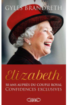 ELIZABETH - 50 ANS AUPRES DU COUPLE ROYAL, CONFIDENCES EXCLUSIVES - BRANDRETH GYLES - MICHEL LAFON