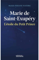 MARIE DE SAINT-EXUPERY, L'ETOILE DU PETIT PRINCE - PERSANE NASTORG M. - TRIOMPHE