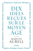 10 IDEES RECUES SUR LE MOYEN AGE - AURELL MARTIN - CERF