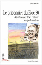 PRISONNIER DU BLOC 26 - BIENHEUREUX CARL LEISNER, MARTYR DU NAZISME - LEJEUNE RENE - TEQUI