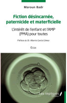 FICTION DESINCARNEE PATERNICIDE ET MATERFICIELLE - L'INTERET DE L'ENFANT ET L'AMP (PMA) POUR TOUTES - BADR MAROUN - L'HARMATTAN