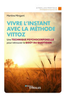 VIVRE L'INSTANT AVEC LA METHODE VITTOZ - UNE TECHNIQUE PSYCHO-CORPORELLE POUR RETROUVER LE GOUT DU Q - MINGANT MARTINE - EYROLLES