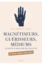 MAGNETISEURS, GUERISSEURS, MEDIUMS. LE NOUVEAU ROYAUME DE L'OCCULTE. UN PRETRE EXORCISTE NOUS ALERTE - AUZENET DOMINIQUE - MAME