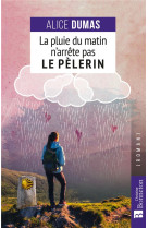 PLUIE DU MATIN N'ARRETE PAS LE PELERIN (LA) - DUMAS ALICE - BONNETON