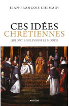 CES IDEES CHRETIENNES QUI ONT BOULEVERSE LE MONDE - CHEMAIN, JEAN-FRANCOIS - ARTEGE