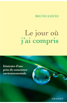 JOUR OU J'AI COMPRIS (LE )- ITINERAIRE D'UNE PRISE DE CONSCIENCE ENVIRONNEMENTALE - DAVID BRUNO - GRASSET