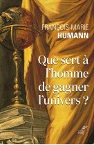 QUE SERT A L'HOMME DE GAGNER L'UNIVERS - HUMANN F-M. - CERF