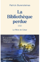 BIBLIOTHEQUE D'ALEXANDRIE (LA )- LE REVE DE CESAR - BURENSTEINAS PATRICK - ROBERT LAFFONT