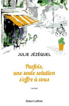 PARFOIS, UNE SEULE SOLUTION S'OFFRE A VOUS - JEZEQUEL JULIE - ROBERT LAFFONT