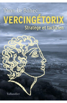 VERCINGETORIX CHEF DE GUERRE, STRATEGE ET TACTICIEN - LE BOHEC YANN - TALLANDIER