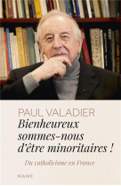 BIENHEUREUX SOMMES-NOUS D ETRES MINORITAIRES ! - VALADIER PAUL - MAME