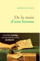 DE LA MAIN D'UNE FEMME - CHARLOTTE CORDAY, UNE FEMME EN QUETE DE LIBERTE - DE LAAGE ASTRID - GRASSET